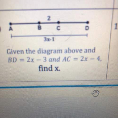 Given the diagram above and bd = 2x - 3 and ac = 2.x - 4. find x.