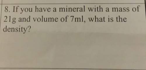 If you have a mineral with mass of 21g and volume of 7ml , what is the destiny ?