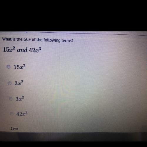 What is the gcf of the following term?  a. 15x^2 b. 3x^2 c.3x^3  d.42x^3