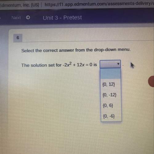 Select the correct answer from he drop down menu. the solution for -2x^2 +12x=0