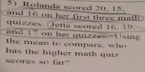 5) rolanda scored 20, 15and 16 on hefirst three mathquizzes. jetta scored 16, 19and17 on her quizzes