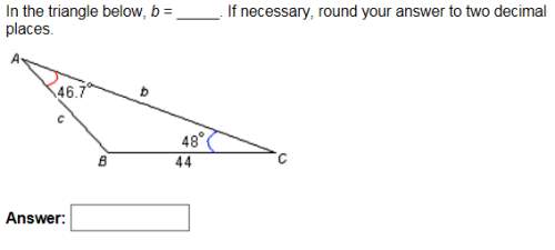 In the triangle below, b = if necessary, round your answer to two decimal places