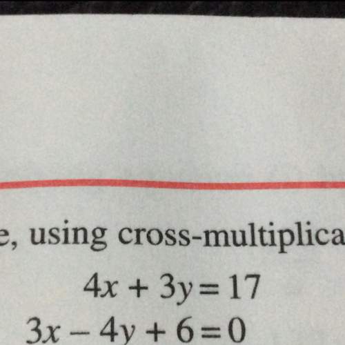 Solve, using cross-multiplication :  4x + 3y = 17 3x - 4y+6=0
