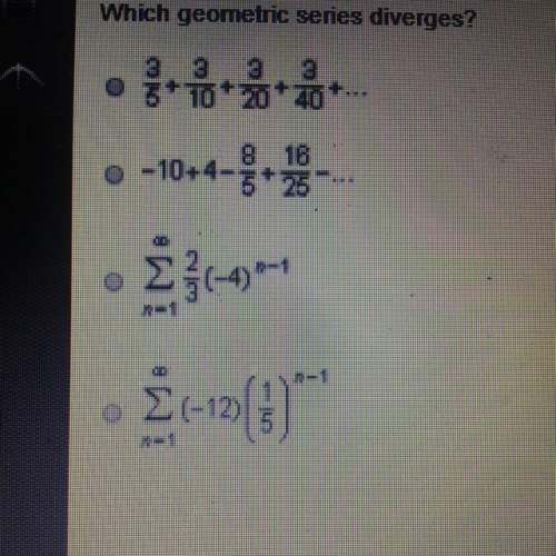 Which geometric series diverges?  a. 3/5+3/10+3/20+3/40+ b. -10+4-9/5+