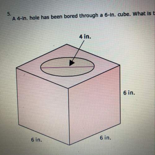 A4-in hole has been bored through a 6-in cube. what is the approximate volume of the remaining solid