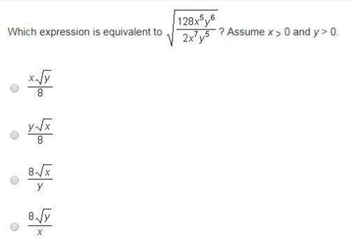 Which expression is equivalent to √128x^5y^6/2x^7y^5? assume x&gt; 0 and y&gt; 0.