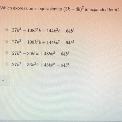 40 points which expression is equivalent to (3k - 4b) ^ 3 in expanded form?