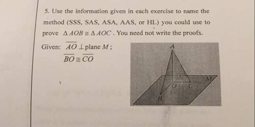 5. use the information given in each exercise to name the method (sss, sas, asa, aas, or hl) you cou