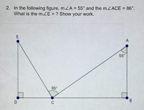 In the following figure, m∠a = 55° and the m∠ace = 86° . what is the m∠e = ? show your work.&lt;