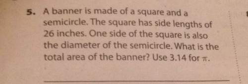 5. a banner is made of a square and a semicircle. the square has side lengths of 26 inches. one side