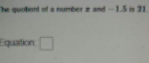 It's asking "what is the quotient of a number x and -1.5 is 21" but i want to know what the equation