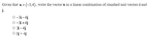 Given that u = (-3 4) write the vector u as a linear combination write u as a linear combination of