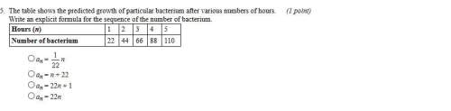 The table shows the predicted growth of particular bacterium after various numbers of hours. write a