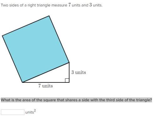 Two sides of a right triangle measure 7 units and 3 units. what is the area of the square that share