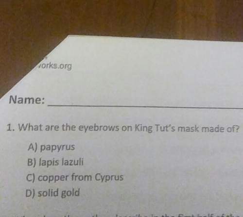 Orks.orgname: 1. what are the eyebrows on king tut's mask made of? a) papyrus