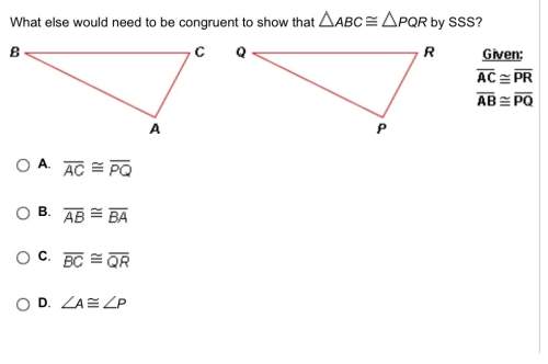 [geometry] what else would need to be congruent to show that abc pqr by sss?