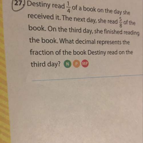 Destiny read 1/4 of a book on the day she received it. the next day, she read 5/8 of the book. on th