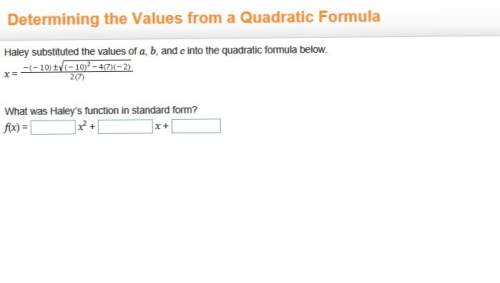 Haley substituted the values of a, b, and c into the quadratic formula below.