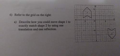 Describe how you can move shape 1 to exactly match shape 2 buy using one translation and one reflect