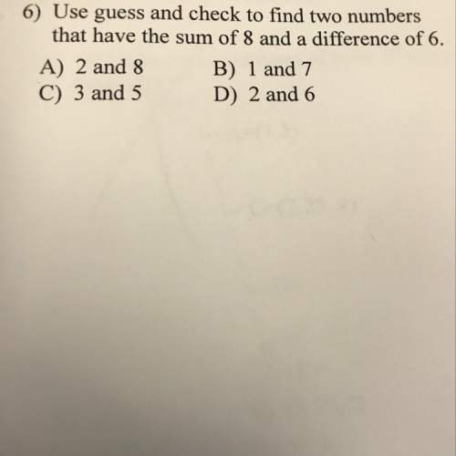 Use guess and check to find two numbers that have the sum of 8 and a difference of 6.