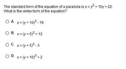 The standard form of the equation of a parabola is x = y2 + 10y + 22. what is the vertex form of the