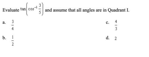 Evaluate tan(cos^-1 3/5) and assume that all angles are in quadrant i.
