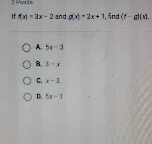 It rx) = 3x - 2 and g(x) = 2x+ 1, find (f - g)(x).a. 5x-3b. 3 - xc. x-3d. 5x