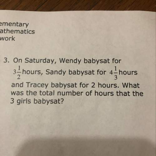 On saturday, wendy babysat for 3-hours, sandy babysat for 4 hours and tracey babysat for