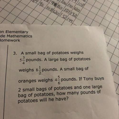 Asmall bag of potatoes weighs 5pounds. a large bag of potatoes weighs 8-pounds. a small