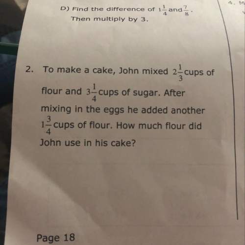 To make a cake, john mixed 2 cups of flour and 3-cups of sugar. after mixing in the eggs he ad