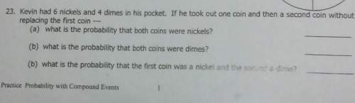 Kevin had six nickels and 4 dimes in his pocket. if he took out one coin and then a second coin with