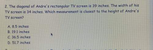 The diagonal of andres rectangular tv screen is 39 in. the width of his tv screen is 34 inches. whic