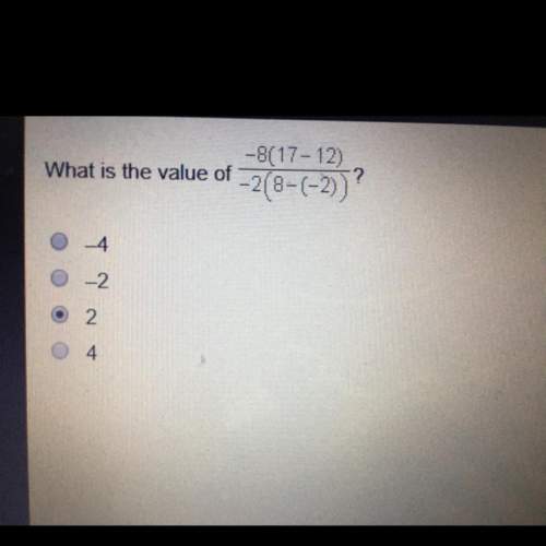 What is the value of -8 (17-12) over -2()) a. -4 b. -2 c. 2  d. 4