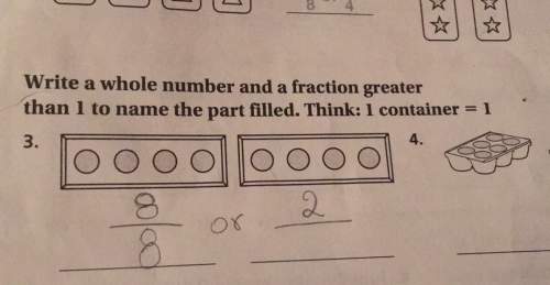 Write a whole number and a fraction greater than i to name the part filled. think: 1 container
