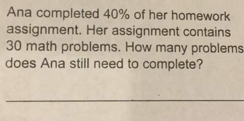 Ana completed of her homework assignment. her assignment contains 30 math problems. how many problem