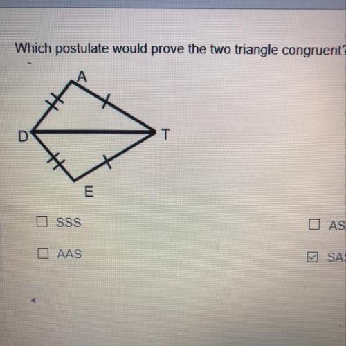 Which postulate would prove the two triangle congruent?  sss aas asa s