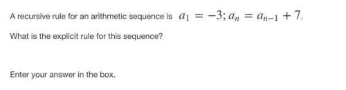 Arecursive rule for an arithmetic sequence is a1=−3; an=an−1+7. what is the explicit rul