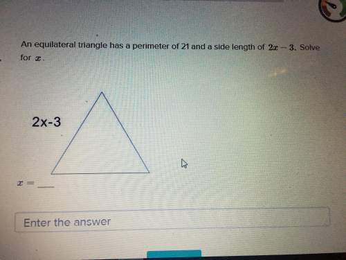 An equilateral triangle has a perimeter of 21 and a side length of 2x - 3. solve for x