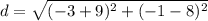 d = \sqrt{(-3+9)^2+(-1-8)^2}