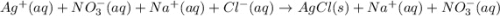 Ag^+(aq)+NO_3^-(aq)+Na^+(aq)+Cl^-(aq)\rightarrow AgCl(s)+Na^+(aq)+NO_3^-(aq)