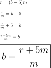 r = (b - 5)m \\  \\  \frac{r}{m}  = b - 5 \\  \\  \frac{r}{m}  + 5 = b \\  \\  \frac{r + 5m}{m}  = b \\  \\  \huge \red{ \boxed{b =  \frac{r + 5m}{m} }}