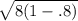 \sqrt{8(1-.8)}