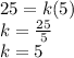 25 = k(5)\\k = \frac{25}{5}\\k = 5