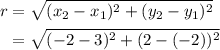 \begin{aligned}r&=\sqrt{(x_2-x_1)^2+(y_2-y_1)^2}\\&=\sqrt{(-2-3)^2+(2-(-2))^2}\end{aligned}