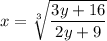 \displaystyle x=\sqrt[3]{\frac{3y+16}{2y+9}}