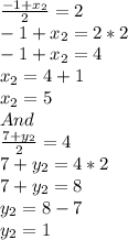 \frac{-1+x_2}{2} = 2\\-1+x_2 = 2*2\\-1+x_2 = 4\\x_2 = 4+1\\x_2 = 5\\And\\\frac{7+y_2}{2} = 4\\7+y_2 = 4*2\\7+y_2 = 8\\y_2 = 8-7\\y_2 = 1