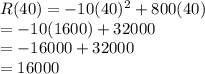 R(40) = -10(40)^2 +800(40)\\= -10(1600) + 32000\\=-16000+32000\\=16000