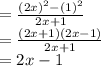 = \frac{(2x)^2-(1)^2}{2x+1}\\=\frac{(2x+1)(2x-1)}{2x+1}\\= 2x-1