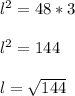 l^{2}=48*3\\\\l^{2}=144\\\\   l = \sqrt{144}\\\\