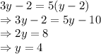 3y-2 = 5(y-2)\\\Rightarrow 3y-2 = 5y-10\\\Rightarrow 2y = 8\\\Rightarrow y = 4
